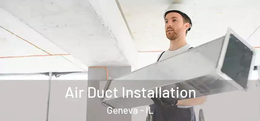 Air Duct Installation Geneva - IL