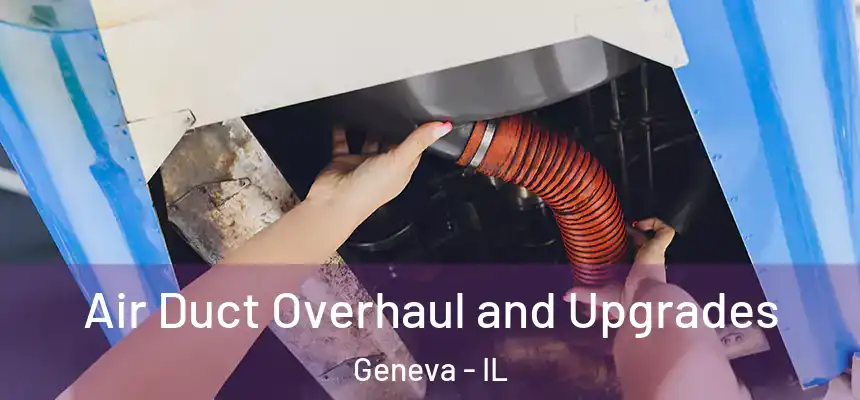 Air Duct Overhaul and Upgrades Geneva - IL