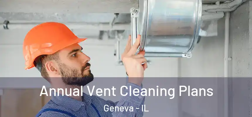 Annual Vent Cleaning Plans Geneva - IL