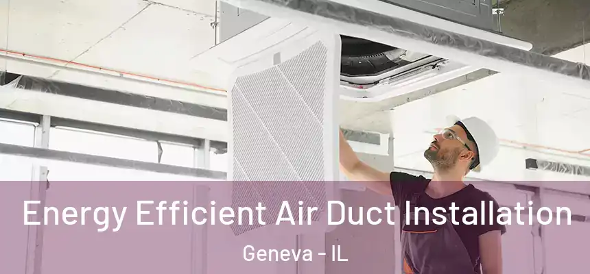 Energy Efficient Air Duct Installation Geneva - IL