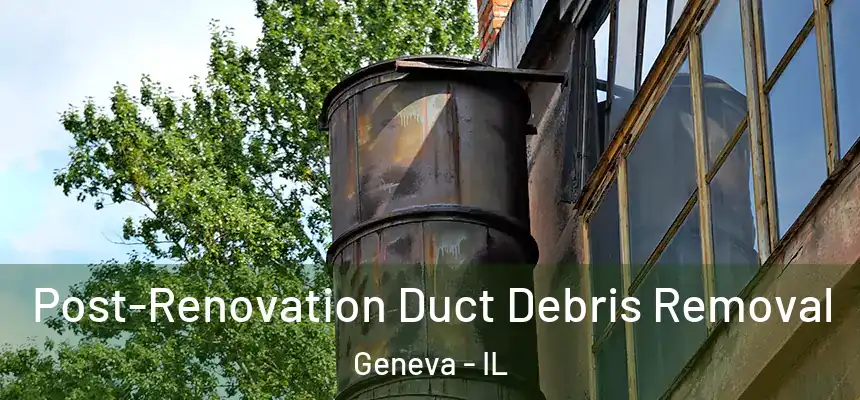Post-Renovation Duct Debris Removal Geneva - IL